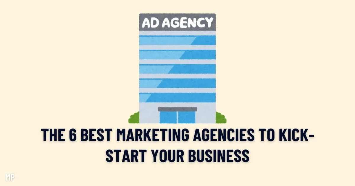 The 6 Best Marketing Agencies To Kick-Start Your Business