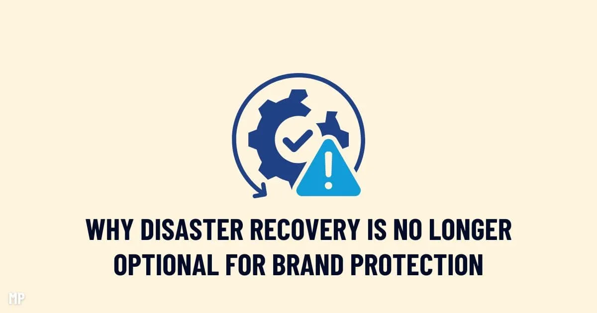Why Disaster Recovery Is No Longer Optional for Brand Protection
